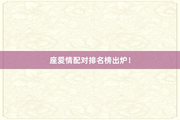 座爱情配对排名榜出炉！